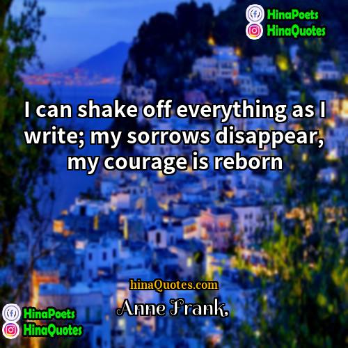 Anne Frank Quotes | I can shake off everything as I